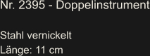 Nr. 2395 - Doppelinstrument  Stahl vernickelt Länge: 11 cm
